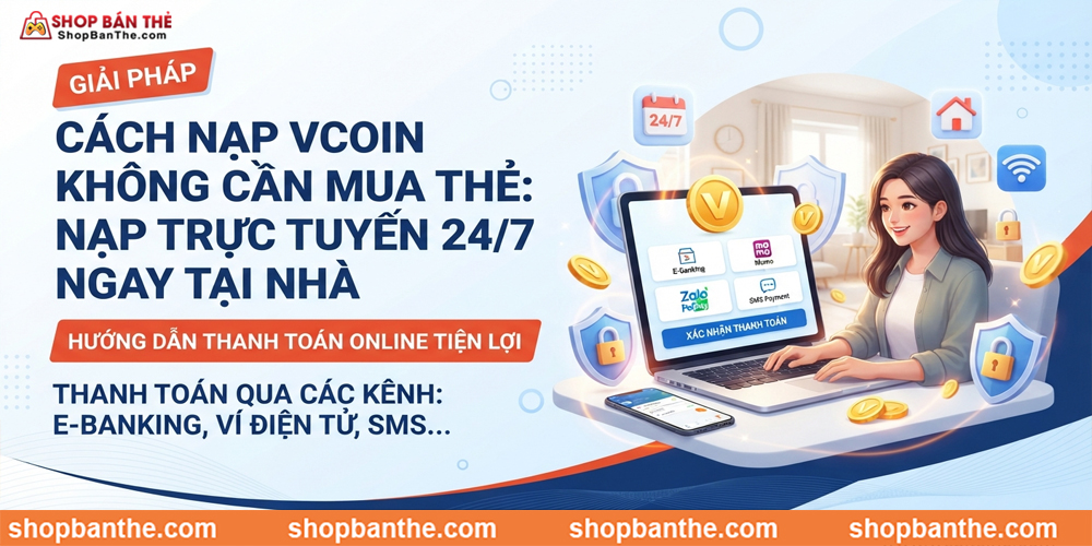 Cách Nạp Vcoin Không Cần Mua Thẻ: Nạp Trực Tuyến 24/7 Ngay Tại Nhà